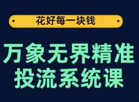 万象无界精准投流系统课，从关键词到推荐，从万象台到达摩盘，从底层原理到实操步骤-铭创资源库