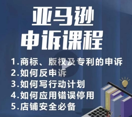 亚马逊申诉实操课，​商标、版权及专利的申诉，店铺安全必备-铭创资源库