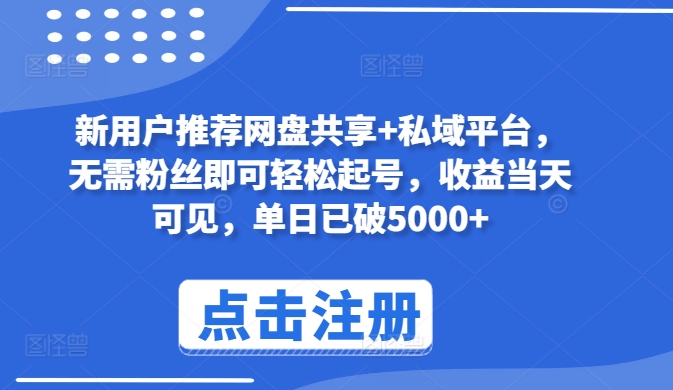 新用户推荐网盘共享+私域平台，无需粉丝即可轻松起号，收益当天可见，单日已破5000+【揭秘】-铭创资源库