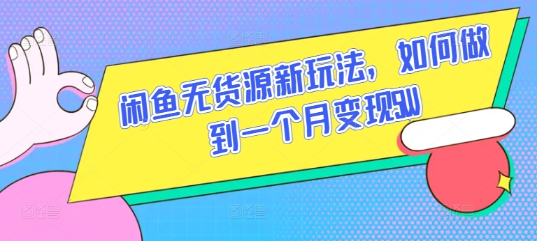 闲鱼无货源新玩法，如何做到一个月变现5W【揭秘】-铭创资源库