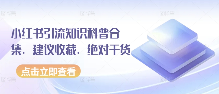 小红书引流知识科普合集，建议收藏，绝对干货-铭创资源库