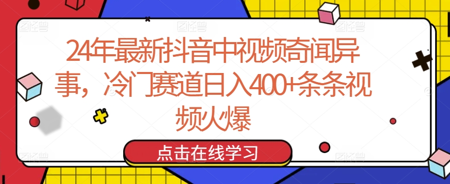 24年最新抖音中视频奇闻异事，冷门赛道日入400+条条视频火爆【揭秘】-铭创资源库