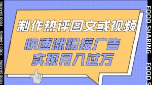 制作热评图文或视频,快速涨粉接广告,实现月入过万【揭秘】-铭创资源库