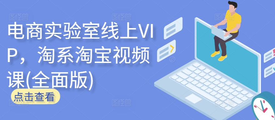 电商实验室线上VIP，淘系淘宝视频课(全面版)-铭创资源库