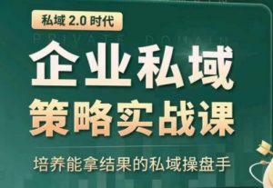 私域2.0:企业私域策略实战课,培养能拿结果的私域操盘手-铭创资源库