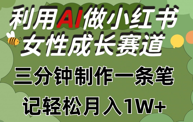 利用Ai做小红书女性成长赛道，三分钟制作一条笔记，轻松月入1w+【揭秘】-铭创资源库