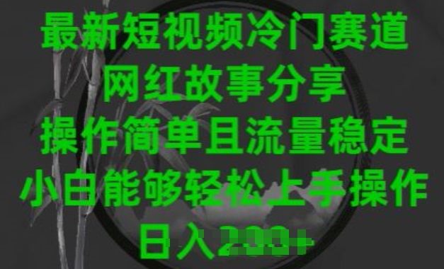 最新短视频冷门赛道，网红故事分享，操作简单且流量稳定，小白能够轻松上手操作【揭秘】-铭创资源库