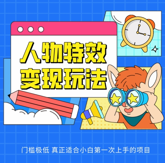 人物特效变现玩法，门槛极低，真正适合小白第一次上手的项目【揭秘】-铭创资源库
