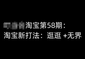 淘宝第58期培训课程,淘宝新打法:逛逛 +无界-铭创资源库