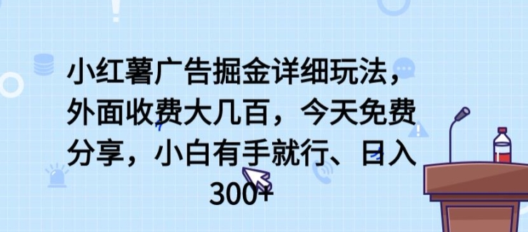 小红薯广告掘金详细玩法，外面收费大几百，小白有手就行，日入300+【揭秘】-铭创资源库