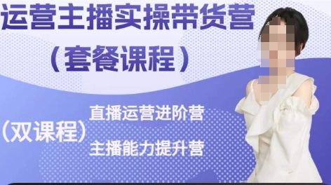 运营主播实操带货营，直播运营进阶，主播能力提升-铭创资源库