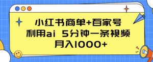 小红书商单+百家号,利用ai 5分钟一条视频,月入1000+【揭秘】-铭创资源库