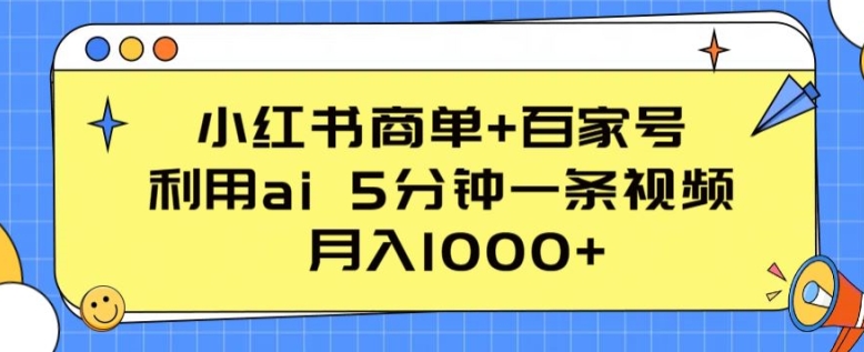 小红书商单+百家号，利用ai 5分钟一条视频，月入1000+【揭秘】-铭创资源库