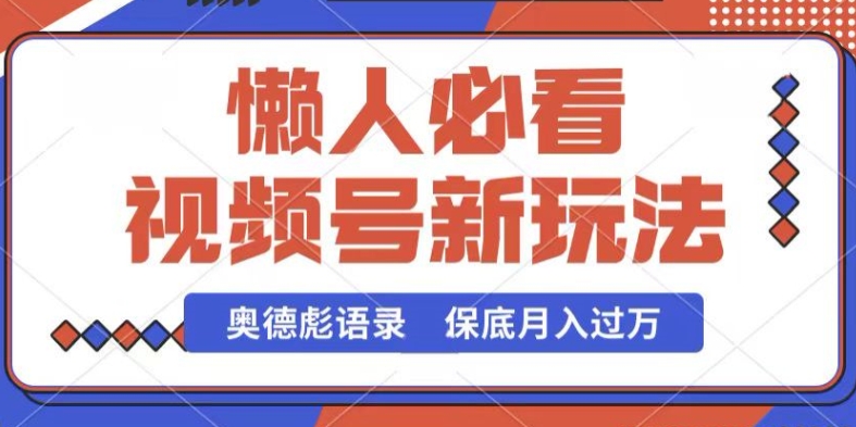 视频号新玩法，奥德彪语录，视频制作简单，流量也不错，保底月入过W【揭秘】-铭创资源库