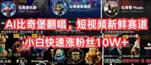 AI比奇堡翻唱，短视频新鲜赛道，小白快速涨粉丝10W+【揭秘】-铭创资源库