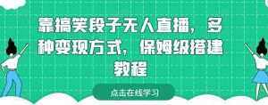 靠搞笑段子无人直播,多种变现方式,保姆级搭建教程【揭秘】-铭创资源库