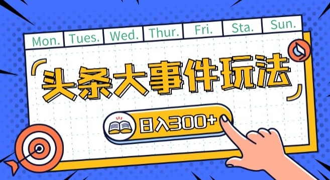头条最新大事件玩法头条首发，可矩阵操作，单号日入一两张【揭秘】-铭创资源库