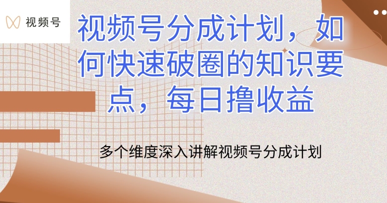 视频号分成计划，如何快速破圈的知识要点，每日撸收益【揭秘】-铭创资源库