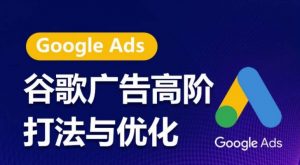 谷歌广告高阶打法与优化，凝结行业精华的谷歌广告体系课程，带你抓住流量红利，最大化ROI-铭创资源库
