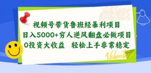 视频号带货鲁班经暴利项目，穷人逆风翻盘必做项目，0投资大收益轻松上手非常稳定【揭秘】-铭创资源库