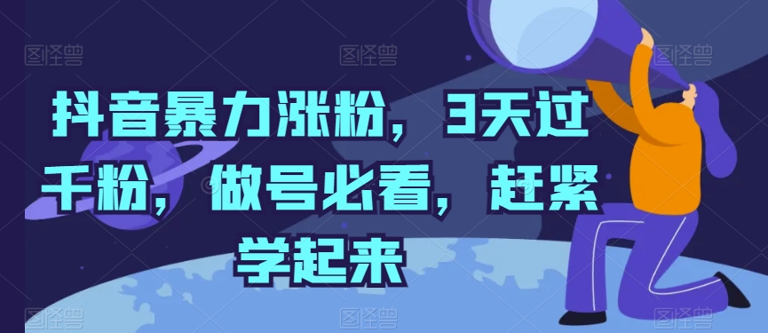 抖音暴力涨粉，3天过千粉，做号必看，赶紧学起来【揭秘】-铭创资源库