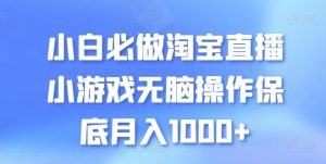 小白必做淘宝直播小游戏无脑操作保底月入1000+【揭秘】-铭创资源库