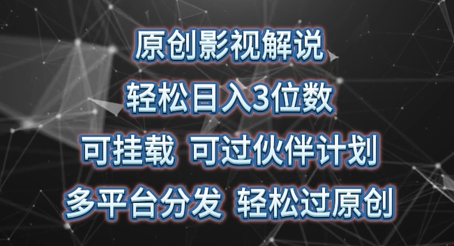 原创影视解说，轻松日入3位数，可挂载，可过伙伴计划，多平台分发轻松过原创【揭秘】-铭创资源库