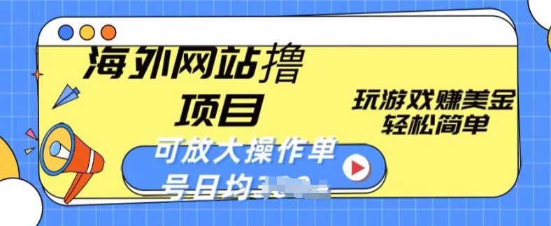 海外网站撸金项目，玩游戏赚美金，轻松简单可放大操作，单号每天均一两张【揭秘】-铭创资源库