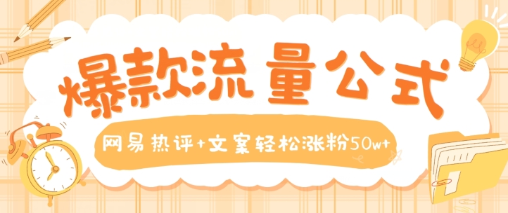 爆款流量公式，网易热评+文案轻松涨粉50w+【揭秘】-铭创资源库