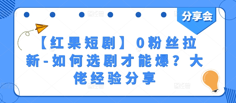 【红果短剧】0粉丝拉新-如何选剧才能爆？大佬经验分享-铭创资源库