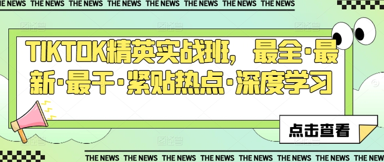 TIKTOK精英实战班，最全·最新·最干·紧贴热点·深度学习-铭创资源库
