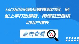 从0起步轻松玩赚爆款内容,轻松上手打造爆款,用爆款思维撬动用户增长-铭创资源库