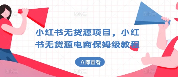 小红书无货源项目，小红书无货源电商保姆级教程【揭秘】-铭创资源库