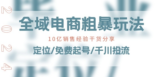 全域电商-粗暴玩法课：10亿销售经验干货分享!定位/免费起号/千川投流-铭创资源库