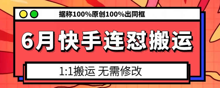 6月快手连怼搬运，模板搬运，据称100%原创100%出同框-铭创资源库