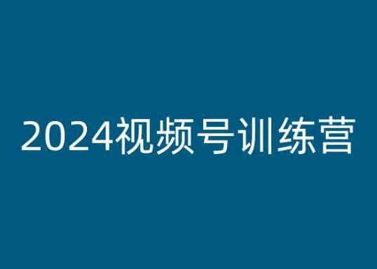 2024视频号训练营，视频号变现教程-铭创资源库