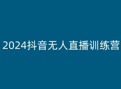 2024抖音无人直播训练营，多种无人直播玩法全解析-铭创资源库