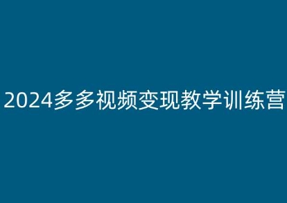 2024多多视频变现教学训练营，新手保姆级教程，适合新手小白-铭创资源库