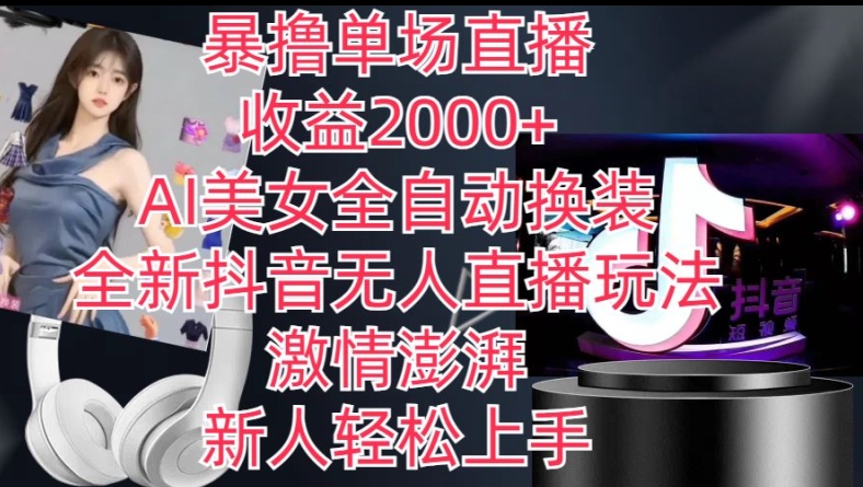 全新抖音无人直播玩法，AI美女全自动换装，激情澎湃，新人轻松上手，暴撸单场直播2k+【揭秘】-铭创资源库