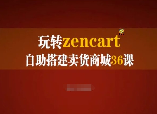 玩转zencart自助搭建卖货商城36课，zencart外贸建站完全实操手册-铭创资源库
