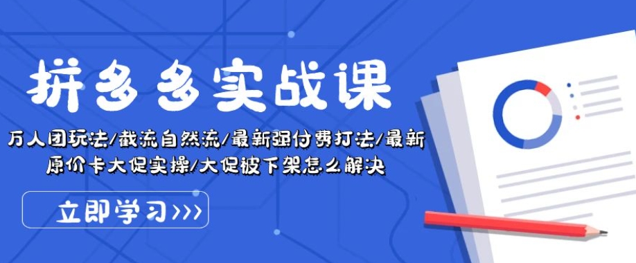 拼多多实战课：万人团玩法/截流自然流/最新强付费打法/最新原价卡大促..-铭创资源库