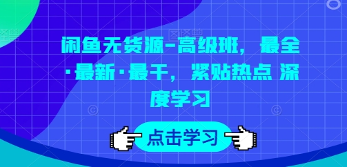闲鱼无货源-高级班，最全·最新·最干，紧贴热点 深度学习-铭创资源库