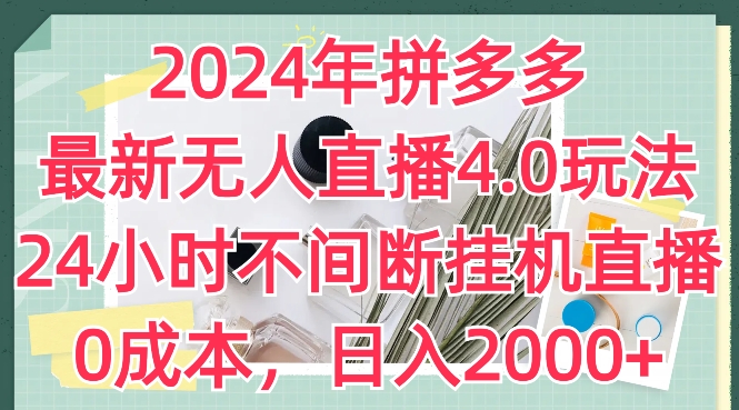 2024年拼多多最新无人直播4.0玩法，24小时不间断挂机直播，0成本，日入2k【揭秘】-铭创资源库