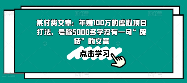 某付费文章：年赚100w的虚拟项目打法，号称5000多字没有一句“废话”的文章-铭创资源库