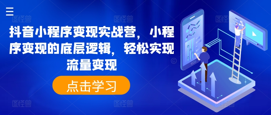 抖音小程序变现实战营，小程序变现的底层逻辑，轻松实现流量变现-铭创资源库