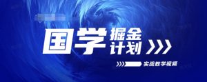 国学掘金计划2024实战教学视频教学,高复购项目长久项目-铭创资源库