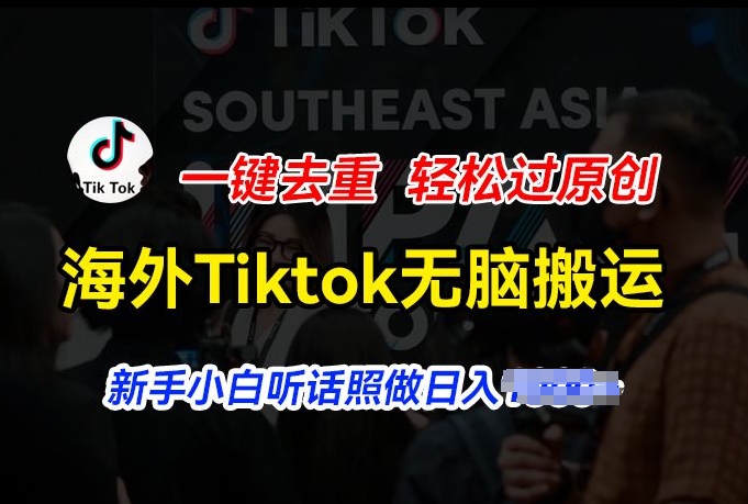 海外Tiktok短视频无脑搬运，一键去重轻松过原创，新手小白听话照做日入几张【揭秘】-铭创资源库