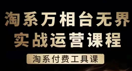 淘系万相台无界实战运营课，淘系付费工具课-铭创资源库