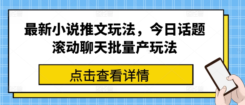 最新小说推文玩法，今日话题滚动聊天批量产玩法-铭创资源库