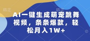 AI一键生成萌宠跳舞视频，条条爆款，轻松月入1W+【揭秘】-铭创资源库
